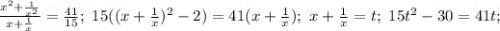 \frac{x^2+\frac{1}{x^2}}{x+\frac{1}{x}}=\frac{41}{15};\ 15((x+\frac{1}{x})^2-2)=41(x+\frac{1}{x});\ x+\frac{1}{x}=t;\ 15t^2-30=41t;