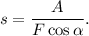 s = \dfrac{A}{F\cos \alpha }.