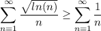 \displaystyle\sum^\infty_{n=1}\frac{\sqrt{ln(n)} }{n}\geq \sum^\infty_{n=1}\frac{1 }{n}