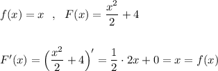 f(x)=x\ \ ,\ \ F(x)=\dfrac{x^2}{2}+4\\\\\\F'(x)=\Big(\dfrac{x^2}{2}+4\Big)'=\dfrac{1}{2}\cdot 2x+0=x=f(x)