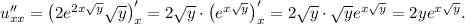 u''_{xx} = \left(2e^{2x\sqrt{y}}\sqrt{y} \right)'_{x} = 2\sqrt{y} \cdot \left(e^{x\sqrt{y}} \right)'_{x} = 2\sqrt{y} \cdot \sqrt{y}e^{x\sqrt{y}} = 2ye^{x\sqrt{y}}.