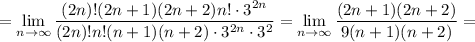 \displaystyle = \lim_{n \to \infty} \frac{(2n)! (2n +1)(2n+2)n! \cdot 3^{2n}}{(2n)! n! (n+1) (n+2) \cdot 3^{2n} \cdot 3^{2}} = \lim_{n \to \infty}\frac{(2n+1)(2n+2)}{9(n+1)(n+2)} =
