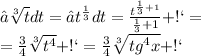 ∫ \sqrt[3]{t} dt = ∫ {t}^{ \frac{1}{3} } dt = \frac{t ^{ \frac{1}{3} + 1} }{ \frac{1}{3} + 1} + С= \\ = \frac{3}{4} \sqrt[3]{t ^{4} } + С= \frac{3}{4} \sqrt[3]{ {tg}^{4}x } + С