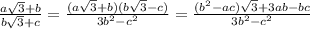 \frac{a\sqrt{3}+b}{b\sqrt{3}+c} = \frac{(a\sqrt{3}+b)(b\sqrt{3}-c)}{3b^2-c^2} = \frac{(b^2-ac)\sqrt{3}+3ab-bc}{3b^2-c^2}