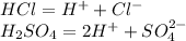 HCl=H^{+} +Cl^{-} \\H_{2}SO_{4} = 2H^{+} +SO_{4}^{2-}