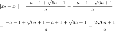 |x_2-x_1|=\dfrac{-a-1+\sqrt{6a+1}}{a}-\dfrac{-a-1-\sqrt{6a+1}}{a}=\\\\\\=\dfrac{-a-1+\sqrt{6a+1}+a+1+\sqrt{6a+1}}{a}=\dfrac{2\sqrt{6a+1}}{a}