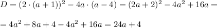 D=(2\cdot(a+1))^2-4a\cdot(a-4)=(2a+2)^2-4a^2+16a=\\\\=4a^2+8a+4-4a^2+16a=24a+4