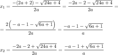 x_1=\dfrac{-(2a+2)-\sqrt{24a+4}}{2a}=\dfrac{-2a-2-\sqrt{24a+4}}{2a}=\\\\\\=\dfrac{2\Big(-a-1-\sqrt{6a+1}\Big)}{2a}=\dfrac{-a-1-\sqrt{6a+1}}{a}\\\\\\x_2=\dfrac{-2a-2+\sqrt{24a+4}}{2a}=\dfrac{-a-1+\sqrt{6a+1}}{a}