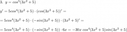 3.\;\;y=cos^5(3x^2+5)\\ \\ y'=5cos^4(3x^2+5)\cdot (cos(3x^2+5))'=\\\\=5cos^4(3x^2+5)\cdot (-sin(3x^2+5))\cdot(3x^2+5)'=\\\\=5cos^4(3x^2+5)\cdot (-sin(3x^2+5))\cdot6x=-30x\;cos^4(3x^2+5)sin(3x^2+5)