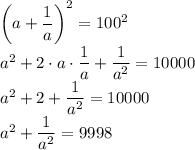 \left(a+\dfrac{1}{a}\right)^2=100^2\\a^2+2\cdot a\cdot\dfrac{1}{a}+\dfrac{1}{a^2}=10000\\a^2+2+\dfrac{1}{a^2}=10000\\a^2+\dfrac{1}{a^2}=9998