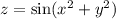 z = \sin( {x}^{2} + {y}^{2} )