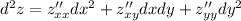 {d}^{2} z = z''_{xx}dx {}^{2} + z''_{xy}dxdy + z''_{yy}dy {}^{2} \\