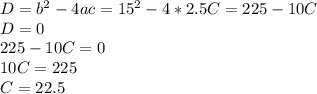 D=b^2-4ac=15^2-4*2.5C=225-10C\\D=0\\225-10C=0\\10C=225\\C=22.5