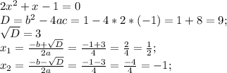 2x^2+x-1=0\\D=b^2-4ac=1-4*2*(-1)=1+8=9;\\\sqrt{D} = 3\\x_1=\frac{-b+\sqrt{D}}{2a}=\frac{-1+3}{4}=\frac{2}{4}=\frac{1}{2};\\x_2=\frac{-b-\sqrt{D}}{2a}=\frac{-1-3}{4}=\frac{-4}{4}=-1;