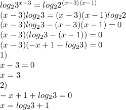 log_23^{x-3}=log_22^{(x-3)(x-1)}\\(x-3)log_23=(x-3)(x-1)log_22\\(x-3)log_23-(x-3)(x-1)=0\\(x-3)(log_23-(x-1))=0\\(x-3)(-x+1+log_23)=0\\1)\\ x-3=0\\x=3\\2)\\-x+1+log_23=0\\x=log_23+1