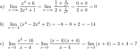 a)\ \ \lim\limits_{x \to \infty}\dfrac{x^4+6}{2x^5+1}= \lim\limits_{x \to \infty}\dfrac{\frac{1}{x}+\frac{6}{x^5}}{2+\frac{1}{x^5}}=\dfrac{0+0}{2+0}=0\\\\\\b)\ \ \lim\limits_{x \to -2}\, (x^3-2x^2+2)=-8-8+2=-14\\\\\\c)\ \ \lim\limits_{x \to 3}\dfrac{x^2-16}{x-4}= \lim\limits_{x \to 3}\dfrac{(x-4)(x+4)}{x-4}= \lim\limits_{x \to 3}\, (x+4)=3+4=7