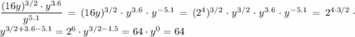 \dfrac{(16y)^{3/2} \cdot y^{3.6}}{y^{5.1}} = (16y)^{3/2} \cdot y^{3.6} \cdot y^{-5.1} = (2^4)^{3/2} \cdot y^{3/2} \cdot y^{3.6} \cdot y^{-5.1} = 2^{4 \cdot 3/2} \cdot y^{3/2 + 3.6 - 5.1} = 2^6 \cdot y^{3/2 - 1.5} = 64 \cdot y^0 = 64