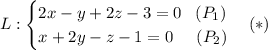 L:\begin{cases} 2x-y+2z-3=0 \; \; \; (P_1)\\ x+2y-z-1=0 \; \; \; \; \; (P_2)\end{cases} (*)