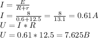 I=\frac{E}{R+r}\\I= \frac{8}{0.6+12.5}=\frac{8}{13.1}=0.61 A\\U=I*R\\U=0.61*12.5=7.625 B