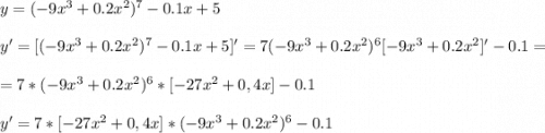 y= (-9x^3+0.2x^2)^7-0.1x+5\\\\y'=[ (-9x^3+0.2x^2)^7-0.1x+5]'= 7(-9x^3+0.2x^2)^6[-9x^3+0.2x^2]'-0.1=\\\\=7*(-9x^3+0.2x^2)^6*[-27x^2+0,4x]-0.1\\\\y'=7*[-27x^2+0,4x]*(-9x^3+0.2x^2)^6-0.1\\