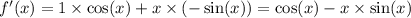 f'(x) = 1 \times \cos(x) + x \times ( - \sin(x) ) = \cos(x) - x \times \sin(x)