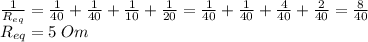 \frac{1}{R_{eq}}=\frac{1}{40}+\frac{1}{40}+\frac{1}{10}+\frac{1}{20}=\frac{1}{40}+\frac{1}{40}+\frac{4}{40}+\frac{2}{40}=\frac{8}{40}\\R_{eq}=5 \; Om