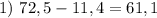 1)\ 72,5 - 11,4 = 61,1