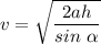 v = \sqrt{\dfrac{2ah}{sin~\alpha }