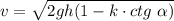 v = \sqrt{2gh (1 - k\cdot ctg~\alpha)}