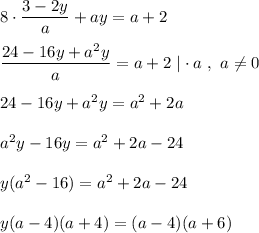 8\cdot\dfrac{3-2y}{a}+ay=a+2 \\\\\dfrac{24-16y+a^{2}y }{a}=a+2 \ |\cdot a \ , \ a\neq 0\\\\24-16y+a^{2}y=a^{2}+2a\\\\a^{2}y-16y=a^{2}+2a-24\\\\y(a^{2}-16) =a^{2}+2a-24\\\\y(a-4)(a+4)=(a-4)(a+6)