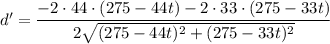 d' = \dfrac{-2\cdot 44\cdot(275-44t)-2\cdot 33\cdot (275 - 33t)}{2 \sqrt{(275 - 44t)^2+ (275 - 33t)^2 }}