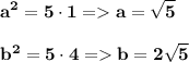 \displaystyle\bf a^2=5\cdot1= a=\sqrt{5} \\\\b^2=5\cdot4= b=2\sqrt{5}