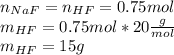n_{NaF} =n_{HF}=0.75 mol\\m_{HF}= 0.75 mol*20\frac{g}{mol} \\m_{HF}=15g