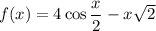 f(x) = 4\cos\dfrac x2-x\sqrt 2