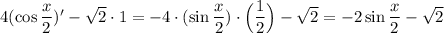 4(\cos\dfrac x2)'-\sqrt 2\cdot1=-4\cdot(\sin\dfrac x2)\cdot\Big(\dfrac 12\Big)-\sqrt 2=-2\sin\dfrac x2-\sqrt 2
