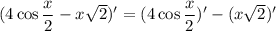 (4\cos\dfrac x2-x\sqrt 2)'=(4\cos\dfrac x2)'-(x\sqrt 2)'