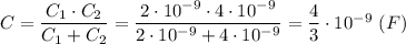 C=\dfrac{C_1\cdot C_2}{C_1 + C_2} = \dfrac{2\cdot10^{-9}\cdot 4\cdot10^{-9}}{2\cdot10^{-9} + 4\cdot 10^{-9}} =\dfrac{4}{3} \cdot 10^{-9} ~(F)