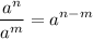 \displaystyle\frac{ {a}^{n} }{ {a}^{m} } = {a}^{n - m}