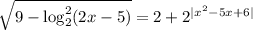 \sqrt{9-\log_2^2(2x-5)}=2+2^{|x^2-5x+6|}