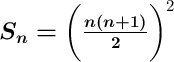 \Large \boldsymbol{S_n=\bigg(\frac{n(n+1)}{2}\bigg)}^2