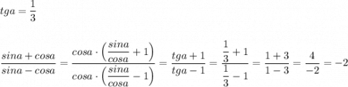 tga=\dfrac{1}{3}\\\\\\\dfrac{sina+cosa}{sina-cosa}=\dfrac{cosa\cdot \Big(\dfrac{sina}{cosa}+1\Big)}{cosa\cdot \Big(\dfrac{sina}{cosa}-1\Big)}=\dfrac{tga+1}{tga-1}=\dfrac{\dfrac{1}{3}+1}{\dfrac{1}{3}-1}=\dfrac{1+3}{1-3}=\dfrac{4}{-2}=-2