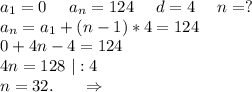 a_1=0\ \ \ \ a_n=124\ \ \ \ d=4\ \ \ \ n=?\\a_n=a_1+(n-1)*4=124\\0+4n-4=124\\4n=128\ |:4\\n=32.\ \ \ \ \ \Rightarrow\\