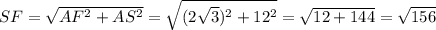 SF = \sqrt{AF^{2} + AS^{2}} = \sqrt{(2\sqrt{3} )^{2} + 12^{2}} = \sqrt{12 + 144} = \sqrt{156}