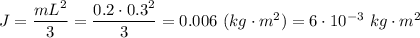 J = \dfrac{mL^2}{3} = \dfrac{0.2\cdot 0.3^2}{3} = 0.006~(kg\cdot m^2) = 6\cdot 10^{-3}~kg\cdot m^2