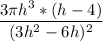 \displaystyle \frac{3 \pi h^{3}*(h-4) }{(3h^{2}-6h)^{2} }