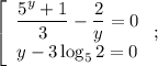 \left[\begin{array}{c}\dfrac{5^y+1}{3}-\dfrac{2}{y}=0\\y-3\log_52=0\end{array}\right;