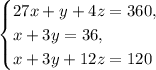 \begin{equation*} \begin{cases} 27x+y+4z=360, \\ x+3y=36, \\ x+3y+12z=120 \end{cases}\end{equation*}