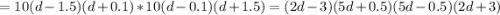 =10(d-1.5)(d+0.1)*10(d-0.1)(d+1.5)=(2d-3)(5d+0.5)(5d-0.5)(2d+3)