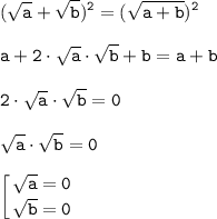\displaystyle \tt (\sqrt{a} +\sqrt{b} )^2=(\sqrt{a+b})^2\\\\a+2 \cdot \sqrt{a} \cdot \sqrt{b} +b=a+b\\\\2 \cdot \sqrt{a} \cdot \sqrt{b} =0\\\\\sqrt{a} \cdot \sqrt{b} =0\\\\\left [ {{\sqrt{a}=0} \atop {\sqrt{b}=0}} \right.