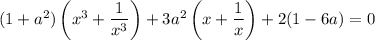(1+a^2)\left(x^3+\dfrac{1}{x^3}\right)+3a^2\left(x+\dfrac{1}{x}\right)+2(1-6a)=0